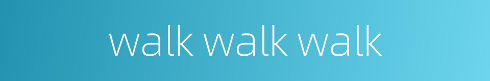 walk walk walk的同义词