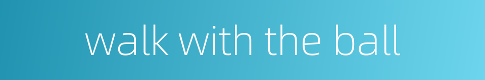 walk with the ball的同义词