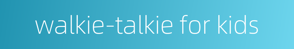 walkie-talkie for kids的同义词