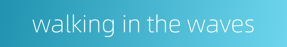 walking in the waves的同义词