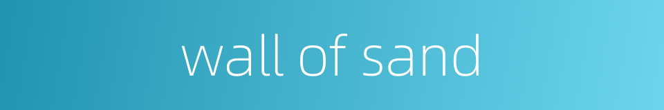 wall of sand的同义词