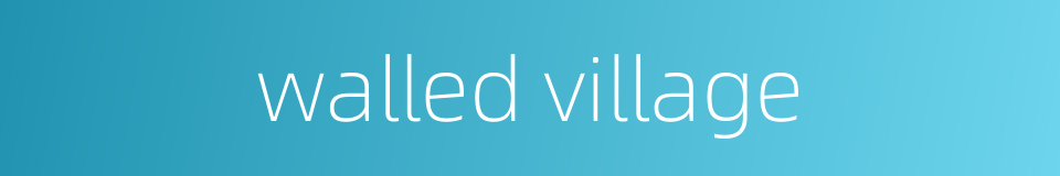 walled village的同义词