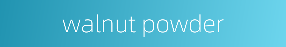 walnut powder的同义词