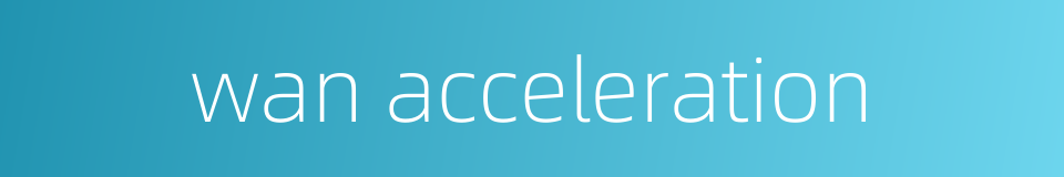 wan acceleration的同义词