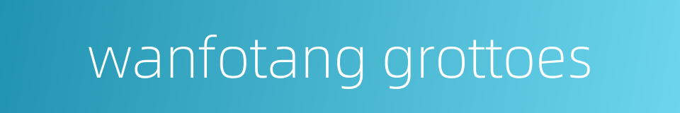 wanfotang grottoes的同义词
