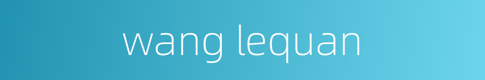 wang lequan的同义词