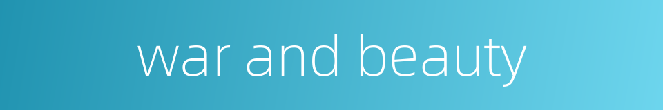 war and beauty的同义词