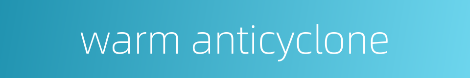 warm anticyclone的同义词