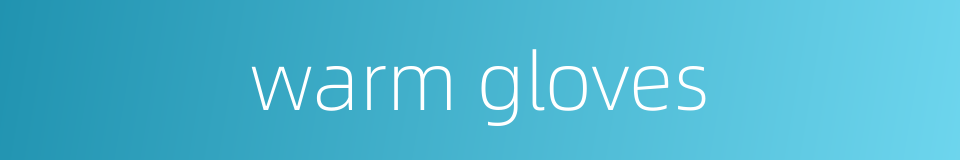 warm gloves的同义词