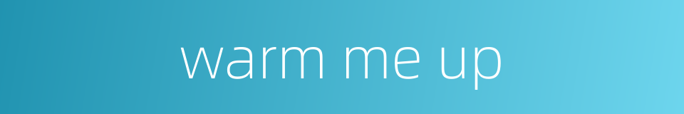 warm me up的同义词