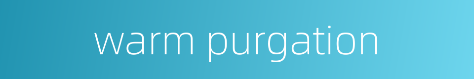 warm purgation的同义词