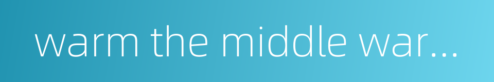 warm the middle warmer的同义词