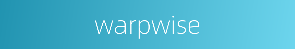 warpwise的同义词
