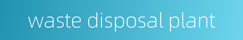 waste disposal plant的同义词