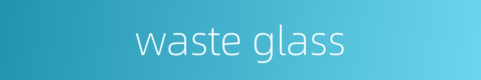 waste glass的同义词
