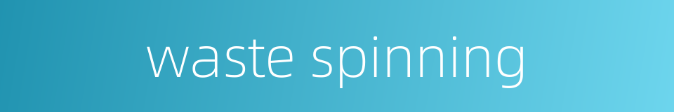 waste spinning的同义词