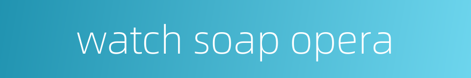 watch soap opera的同义词