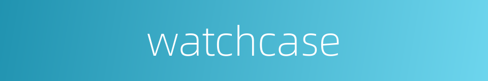 watchcase的同义词