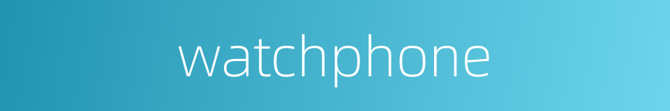 watchphone的同义词