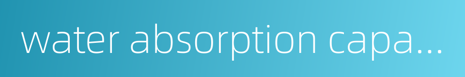 water absorption capability的同义词