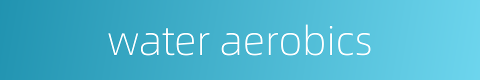 water aerobics的同义词
