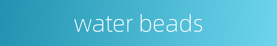 water beads的同义词