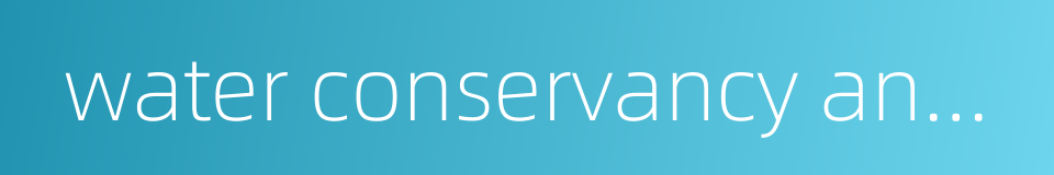 water conservancy and hydropower construction的同义词