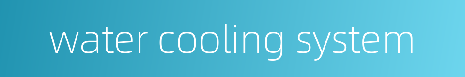 water cooling system的同义词