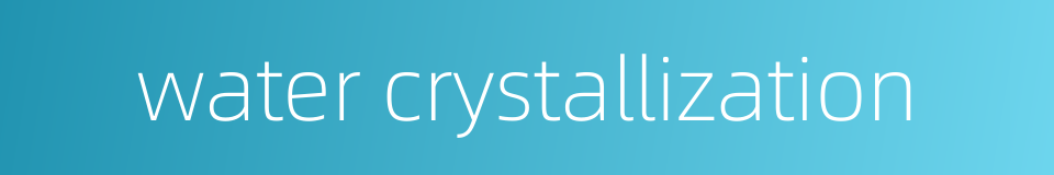 water crystallization的同义词