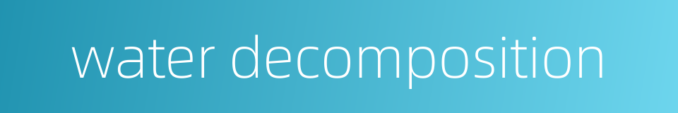water decomposition的同义词