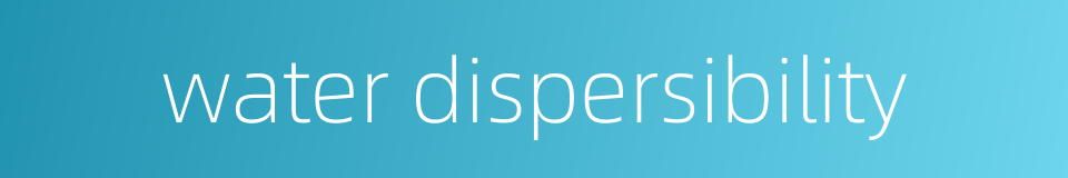 water dispersibility的同义词