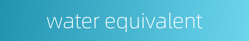 water equivalent的同义词