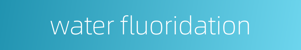 water fluoridation的同义词