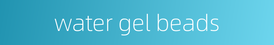 water gel beads的同义词
