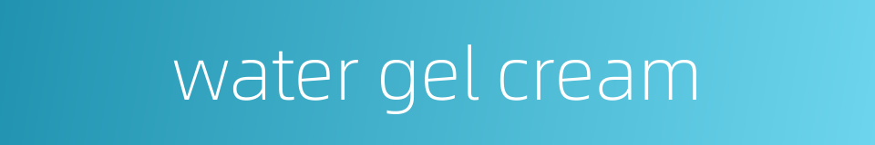 water gel cream的同义词