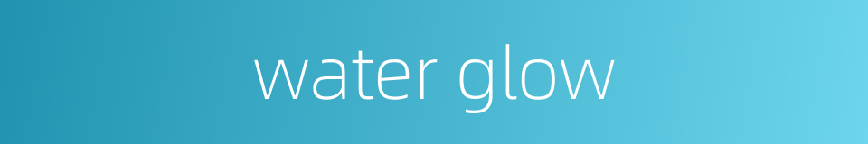 water glow的同义词