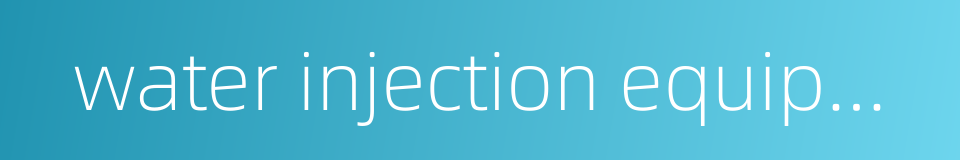 water injection equipment的同义词