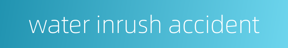 water inrush accident的同义词