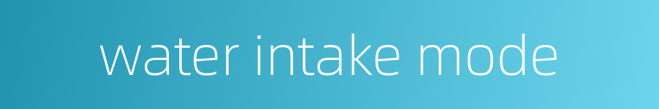 water intake mode的同义词