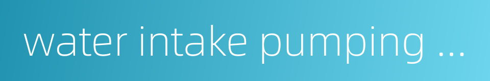 water intake pumping station的同义词