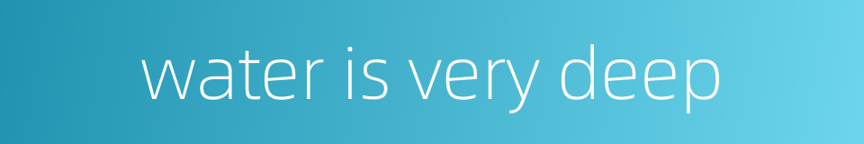 water is very deep的同义词