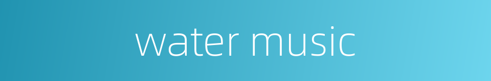 water music的同义词