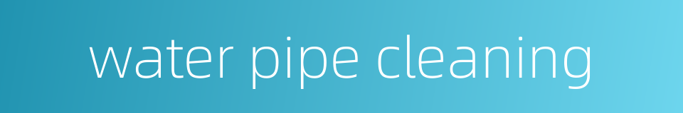 water pipe cleaning的同义词