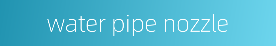 water pipe nozzle的同义词