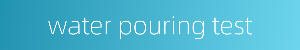 water pouring test的同义词