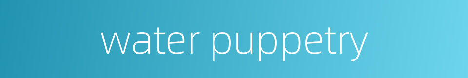 water puppetry的同义词