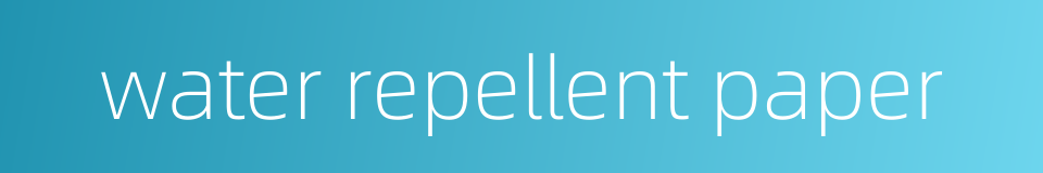 water repellent paper的同义词