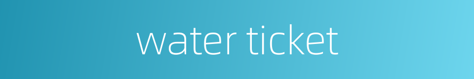 water ticket的同义词