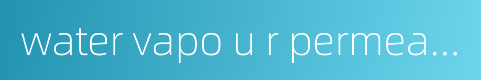 water vapo u r permeability的同义词