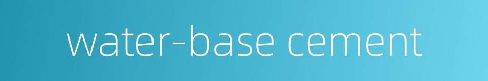water-base cement的同义词